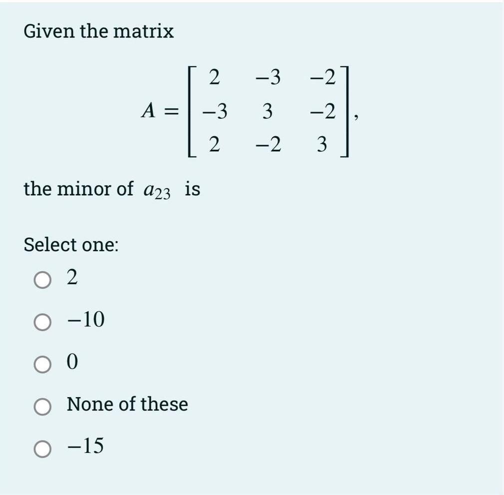 Solved Given the matrix A=⎣⎡2−32−33−2−2−23⎦⎤ the minor of | Chegg.com