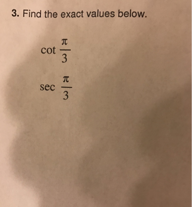 Solved Find the exact values below. cot pi/3 sec pi/3