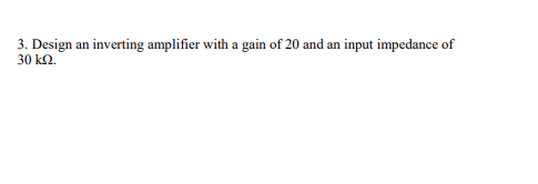 Solved 3. Design an inverting amplifier with a gain of 20 | Chegg.com