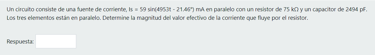 Un circuito consiste de una fuente de corriente, Is = 59 sin(4953t - 21.46°) mA en paralelo con un resistor de 75 k12 y un ca