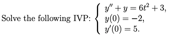 Solve the following IVP: \( \left\{\begin{array}{l}y^{\prime \prime}+y=6 t^{2}+3 \\ y(0)=-2 \\ y^{\prime}(0)=5 .\end{array}\r