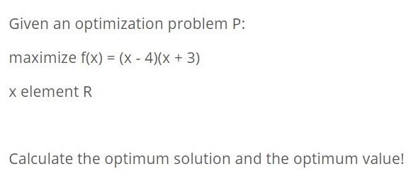 Solved Given an optimization problem P: maximize f(x) = (x - | Chegg.com