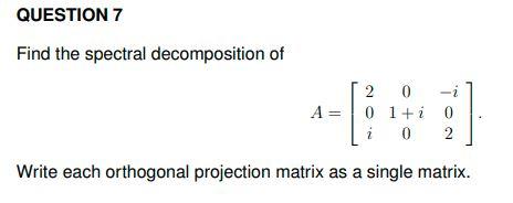 Solved QUESTION 7 Find the spectral decomposition of 2 0 0 - | Chegg.com