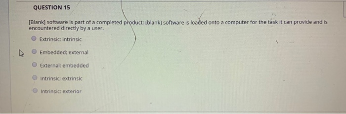 QUESTION 15 [Blank] software is part of a completed product: [blank] software is loaded onto a computer for the task it can p