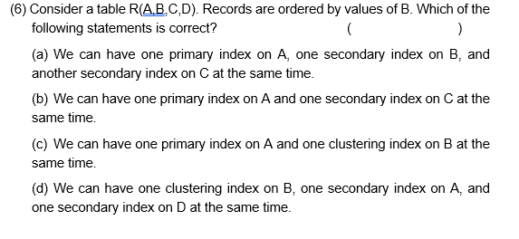 Solved (6) Consider a table R(A,B,C,D). Records are ordered | Chegg.com