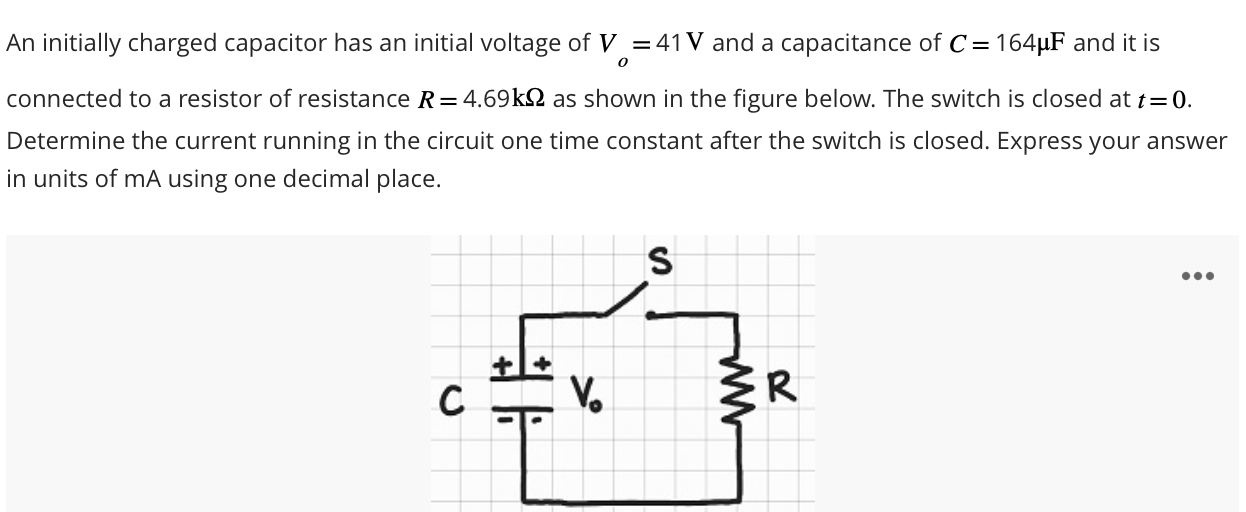 An initially charged capacitor has an initial voltage of \( V_{o}=41 \mathrm{~V} \) and a capacitance of \( C=164 \mu \mathrm