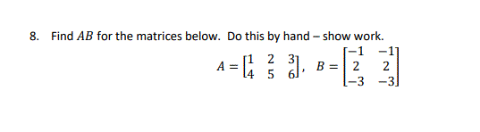 Solved 8. Find AB for the matrices below. Do this by hand - | Chegg.com