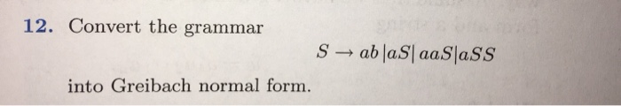 Solved 12. Convert The Grammar Into Greibach Normal Form | Chegg.com