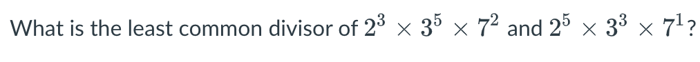 Solved What is the least common divisor of 23×35×72 and | Chegg.com