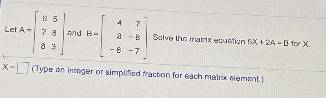 Solved 6 5 4 7 Let A = 7 8 and B= 8 - 8 Solve the matrix | Chegg.com