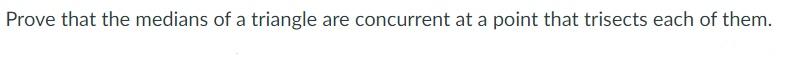 Solved Prove that the medians of a triangle are concurrent | Chegg.com