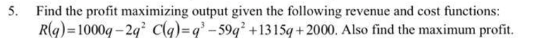 Solved 5. Find the profit maximizing output given the | Chegg.com