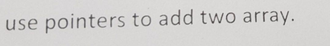 Solved use pointers to add two array. | Chegg.com
