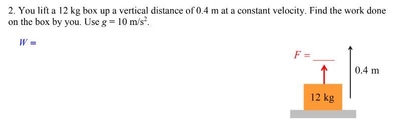 Solved 2. You lift a 12 kg box up a vertical distance of 0.4 | Chegg.com