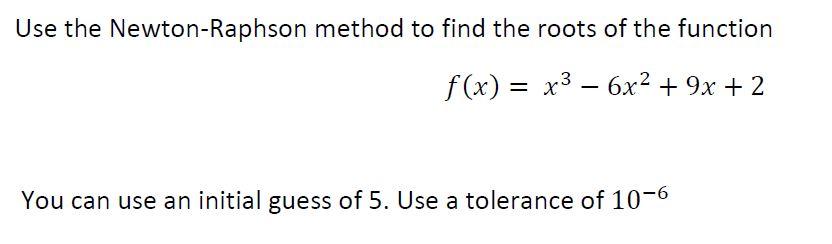 Solved Use the Newton-Raphson method to find the roots of | Chegg.com
