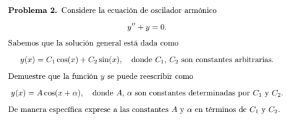 Problema 2. Considere la ecuación de oscilador armónico \[ y^{\prime \prime}+y=0 . \] Sabemos que la solución general está d