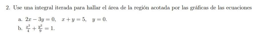 2. Use una integral iterada para hallar el área de la región acotada por las gráficas de las ecuaciones a. \( 2 x-3 y=0, \qua