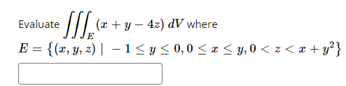 ² SSS ₂ ( x + y = E E = {(x, y, z) | − 1 ≤ y ≤ 0,0 ≤ x ≤ y,0<z<x+y²} Evaluate 4z) dV where