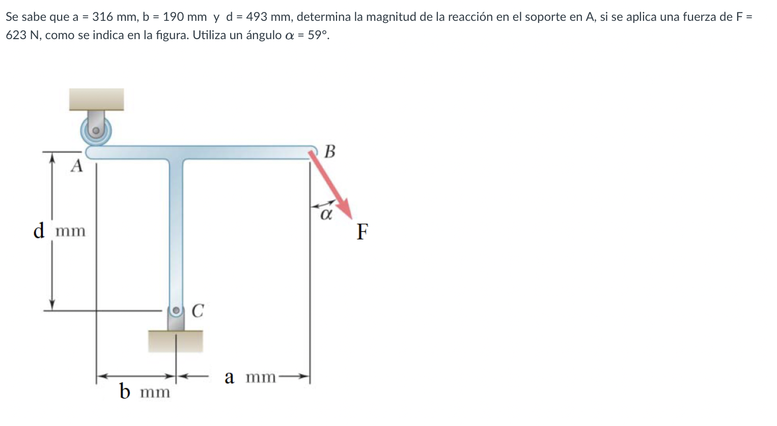 Se sabe que \( a=316 \mathrm{~mm}, b=190 \mathrm{~mm} \) y \( d=493 \mathrm{~mm} \), determina la magnitud de la reacción en