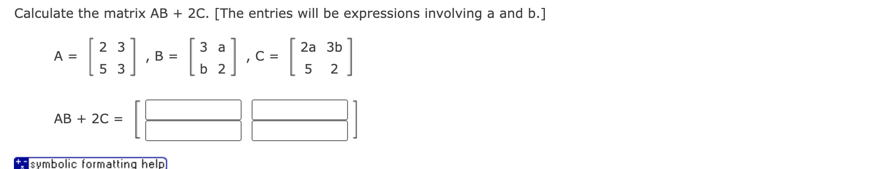 Solved Calculate the matrix AB + 2C. [The entries will be | Chegg.com