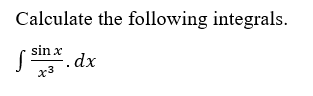 Solved Calculate the following integrals. ∫x3sinx⋅dx | Chegg.com