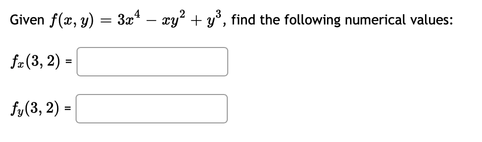 Given f(x, y) = 3x4 – xy² + y³, find the following numerical values: fz (3, 2) = fy(3, 2) =