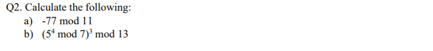 Solved Q2. Calculate the following: a) -77 mod 11 b) (54 mod | Chegg.com