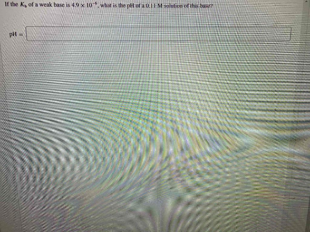 Solved If the Kb of a weak base is 4.9 x 10, what is the pll | Chegg.com