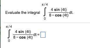 Solved π/4 T4 sin (4t) Evaluate the integral J 8-cos (41) | Chegg.com