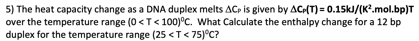 Solved 5) The heat capacity change as a DNA duplex melts ΔCp | Chegg.com