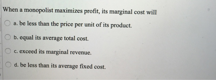 Solved: When A Monopolist Maximizes Profit, Its Marginal C... | Chegg.com