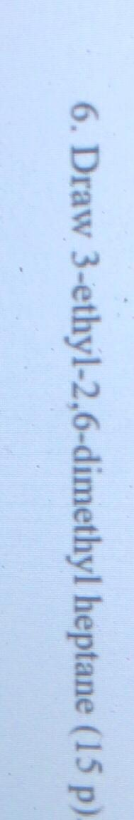 Solved 6. Draw 3-ethyl-2,6-dimethyl heptane (15 p) | Chegg.com