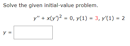 Solve the given initial-value problem. \[ y^{\prime \prime}+x\left(y^{\prime}\right)^{2}=0, y(1)=3, y^{\prime}(1)=2 \] \[ y=