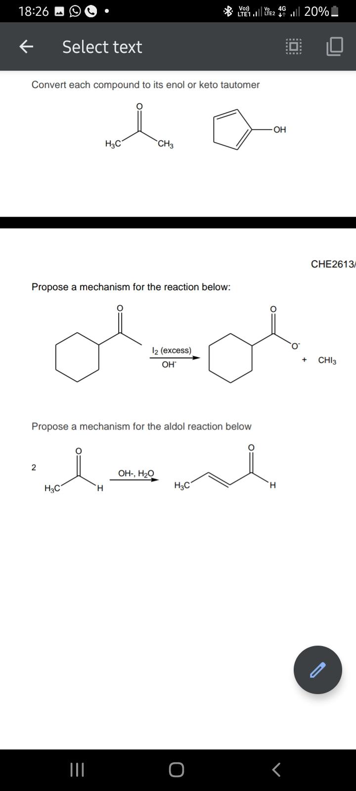 Convert each compound to its enol or keto tautomer
Propose a mechanism for the reaction below:
Propose a mechanism for the al