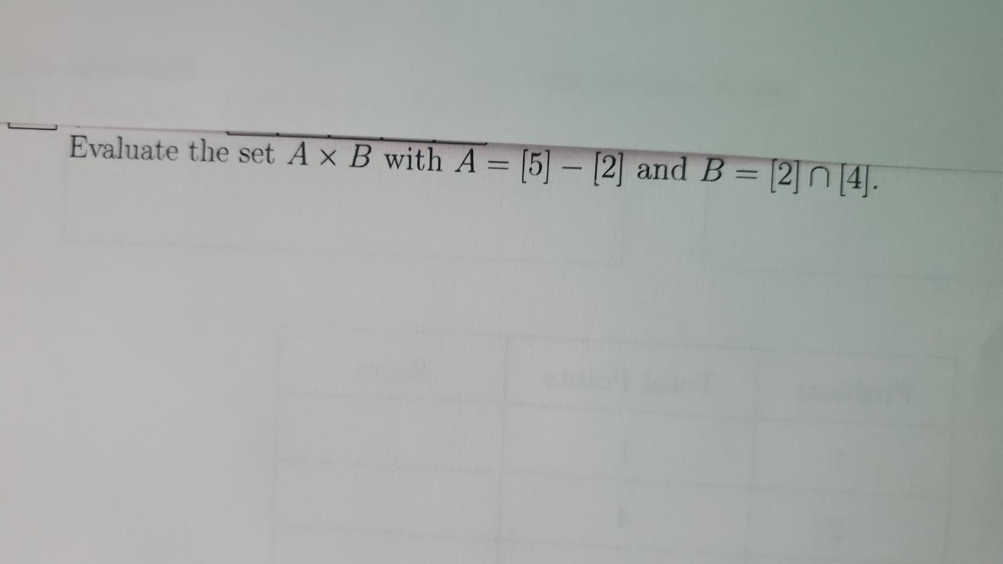 Solved Evaluate The Set A×B With A=[5]−[2] And B=[2]∩[4]. | Chegg.com