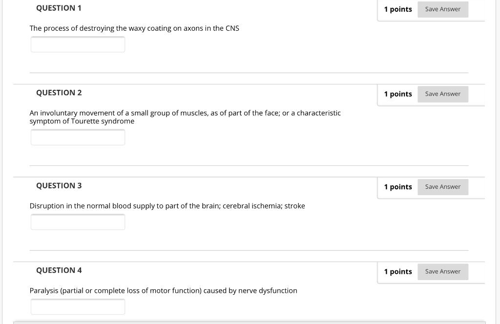 QUESTION 1 1 points Save Answer The process of destroying the waxy coating on axons in the CNS QUESTION 2 1 points Save Answe