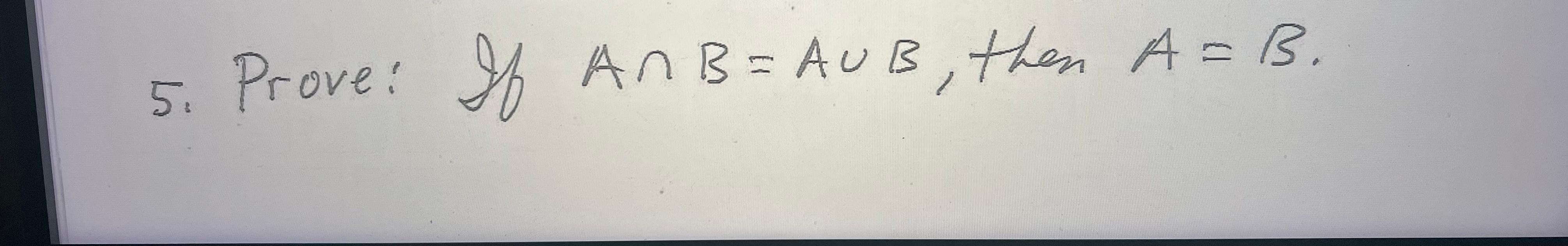 Solved 5. Prove: If A∩B=A∪B, Then A=B. | Chegg.com