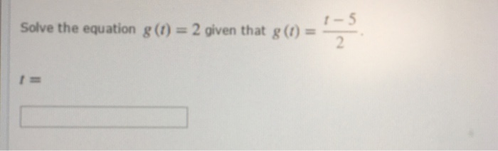 Solved Solve the equation g(t) = 2 given that g(t) = t-5/2. | Chegg.com