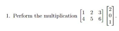 Solved 1. Perform the multiplication [1 2 3 4 5 6 | Chegg.com