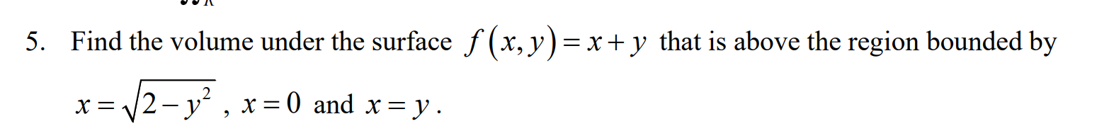 Solved 5. Find the volume under the surface f(x,y)=x+y that | Chegg.com