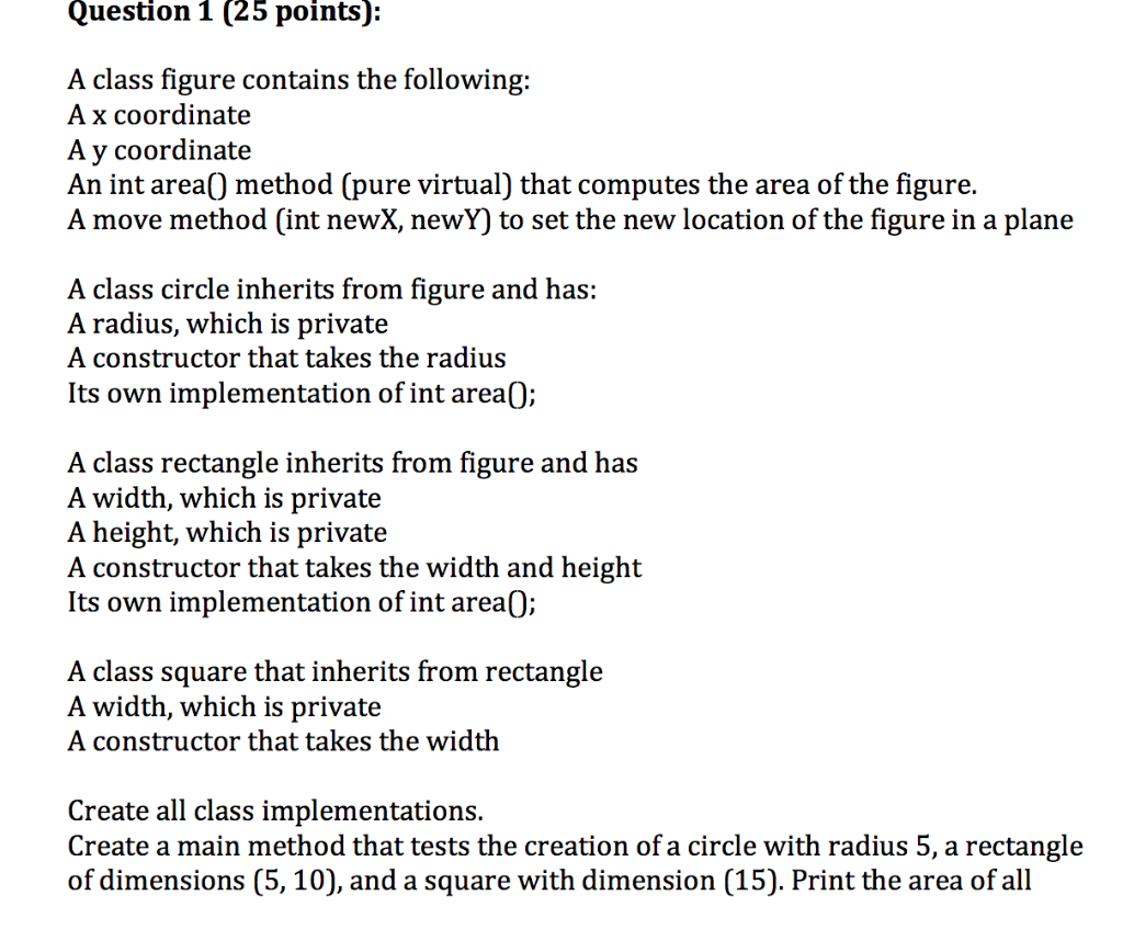 Question 1 (25 points): A class figure contains the following: Ax coordinate A y coordinate An int area() method (pure virtua