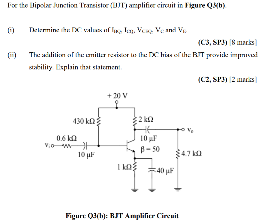 For the Bipolar Junction Transistor (BJT) amplifier circuit in Figure Q3(b).
(i)
(ii)
Determine the DC values of IBQ, ICQ, VC