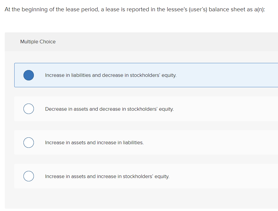 At the beginning of the lease period, a lease is reported in the lessees (users) balance sheet as a(n):
Multiple Choice
Inc