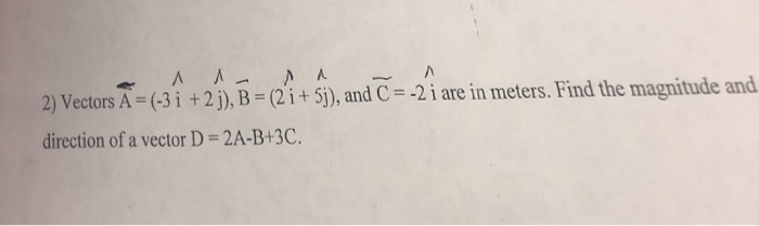 Solved 卜- 卜卜 Vectors A = (-31 + 2j), B = (2 İ + 5), and C | Chegg.com
