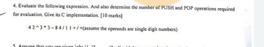 4. Evaluate the following expression. And also determine the number of PUSH and POP Operations required for evaluation. Give