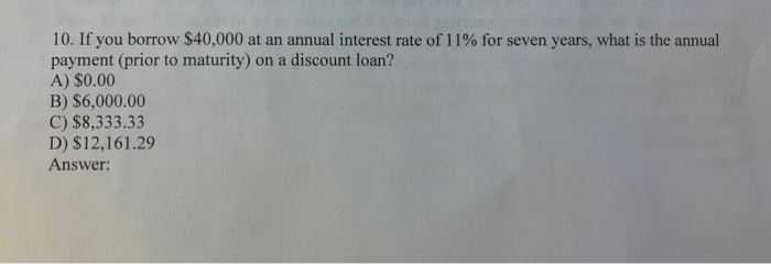 Solved 10. If you borrow $40,000 at an annual interest rate | Chegg.com