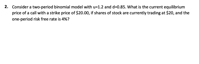 Solved 2. Consider a two-period binomial model with u=1.2 | Chegg.com