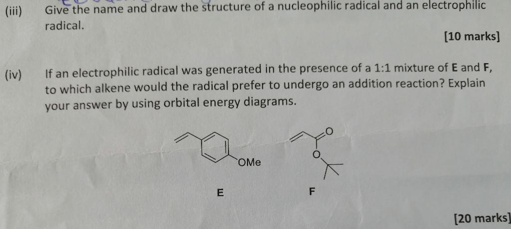 ii) Give the name and draw the structure of a nucleophilic radical and an electrophilic radical.
[10 marks]
If an electrophil