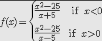 \( f(x)=\left\{\begin{array}{ll}\frac{x^{2}-25}{x+5} & \text { if } x<0 \\ \frac{x^{2}-25}{x-5} & \text { if } x>0\end{array}