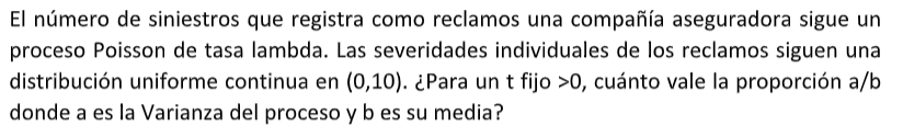 El número de siniestros que registra como reclamos una compañía aseguradora sigue un proceso Poisson de tasa lambda. Las seve